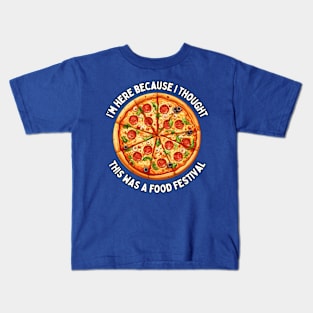 I'm here because I thought this was a Food Festival / MUSIC FESTIVAL OUTFIT / Funny Food Lover Humor for Foodie Kids T-Shirt